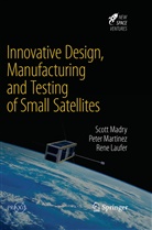 Rene Laufer, Scot Madry, Scott Madry, Pete Martinez, Peter Martinez - Innovative Design, Manufacturing and Testing of Small Satellites