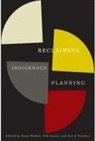 Ted Jojola, David Natcher, Ryan Walker, Ted Jojola, David Natcher, Ryan Walker - Reclaiming Indigenous Planning