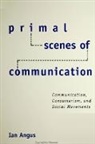 Ian Angus - Primal Scenes of Communication