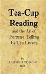A Highland Seer, A. Highland Seer - Tea-Cup Reading and the Art of Fortune Telling by Tea Leaves
