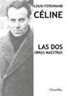 Louis-Ferdinand Céline - Louis-Ferdinand Céline - Las dos obras maestras