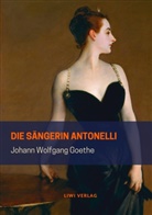 Johann Wolfgang von Goethe - Die Sängerin Antonelli