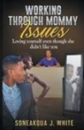 Soneakqua J. White - Working Through Mommy Issues