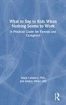 Lafrance, Adele LaFrance, Adele (Laurentian University Lafrance, Ashley Miller, Ashley P Miller, Ashley P. Miller - What to Say to Kids When Nothing Seems to Work