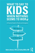 Lafrance, Adele LaFrance, Adele (Laurentian University Lafrance, Ashley Miller, Ashley P. Miller - What to Say to Kids When Nothing Seems to Work