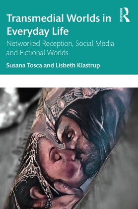 Lisbeth Klastrup, Klastrup Lisbeth, Susana Tosca, Susana Klastrup Tosca, Susana Pajares Tosca, … - Transmedial Worlds in Everyday Life Networked Reception, Social Media, and Fictional Worlds
