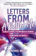 Rachael Wolff - Letters from a Better Me - How Becoming an Empowered Woman Transforms the World
