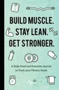 Mango Publishers - Build Muscle. Stay Lean. Get Stronger - A Daily Food and Exercise Journal to Track your Fitness Goals (Food Diary)
