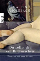 Martin Mosebach - Du sollst dir ein Bild machen