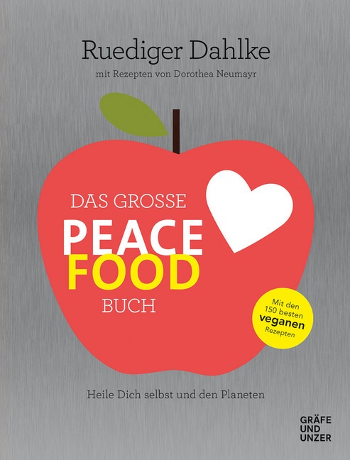 Dr. med. Ruediger Dahlke, Rüdiger Dahlke - Das große Peace Food-Buch - Heile Dich selbst und den Planeten. Mit den 150 besten veganen Rezepten