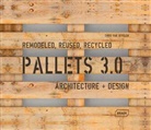 Chris van Uffelen, Chris van Uffelen - Pallets 3.0. Remodeled, Reused, Recycled