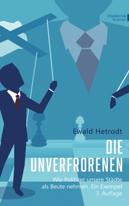 Ewald Hetrodt - Die Unverfrorenen - Wie Politiker unsere Städte als Beute nehmen. Ein Exempel