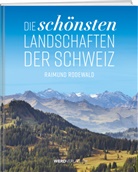 Raimund Rodewald - Die schönsten Landschaften der Schweiz