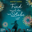 Harris, Anstey Harris, Stephanie Kellner - Find mich da, wo Liebe ist, 1 Audio-CD, 1 MP3 (Audio book)