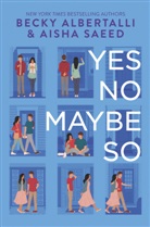 Beck Albertalli, Becky Albertalli, Aisha Saeed - Yes No Maybe So