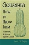 James J. H. Gregory - Squashes - How to Grow Them - A Practical Treatise on Squash Culture