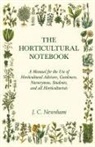 J. C. Newsham - The Horticultural Notebook - A Manual for the Use of Horticultural Advisers, Gardeners, Nurserymen, Students, and all Horticulturists