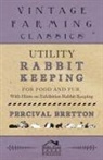 Percival Bretton - Utility Rabbit Keeping - For Food and Fur - With Hints on Exhibition Rabbit Keeping