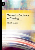 Ricardo Ayala, Ricardo A Ayala, Ricardo A. Ayala - Towards a Sociology of Nursing