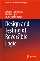 Masahir Fujita, Masahiro Fujita, Anand Mohan, Ashutosh Kumar Singh - Design and Testing of Reversible Logic