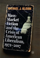 Michael J Blouin, Michael J. Blouin - Mass-Market Fiction and the Crisis of American Liberalism, 1972-2017