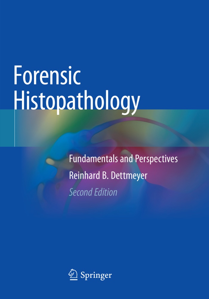 Reinhard B Dettmeyer, Reinhard B. Dettmeyer - Forensic Histopathology - Fundamentals and Perspectives