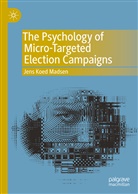 Jens Koed Madsen - The Psychology of Micro-Targeted Election Campaigns