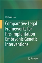 Pin Lean Lau - Comparative Legal Frameworks for Pre-Implantation Embryonic Genetic Interventions