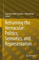 Gust Ayu Made Suartika, Gusti Ayu Made Suartika, Nichols, Nichols, Julie Nichols, Gusti Ayu Made Suartika - Reframing the Vernacular: Politics, Semiotics, and Representation