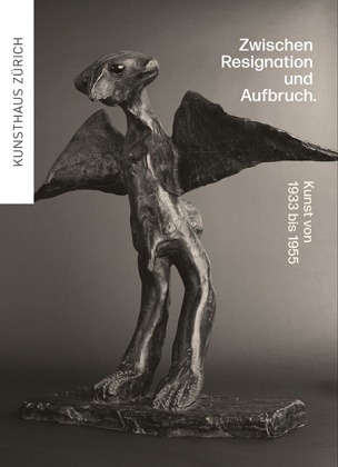 Eva Buchberger, Philippe Büttner, Joac Sieber, Kunsthaus Zürich - Zwischen Resignation und Aufbruch Kunst von 1933 bis 1955. Katalog zur Ausstellung im Kunsthaus Zürich