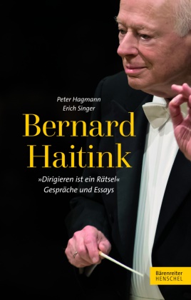 Peter Hagmann, Bernard Haitink, Erich Singer - Bernard Haitink - "Dirigieren ist ein Rätsel" - Gespräche und Essays