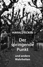 Harald Ecker - Der springende Punkt und andere Wahrheiten