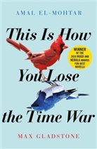 Ama El-Mohtar, Amal El-Mohtar, El-Mohtar Amal, Max Gladstone, Gladstone Max - This is How You Lose the Time War