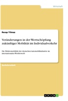 Recep Yilmaz - Veränderungen in der Wertschöpfung zukünftiger Mobilität im Individualverkehr