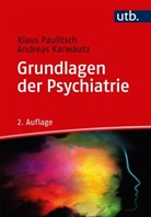 Andreas Karwautz, Andreas (Prof. Dr Karwautz, Klau Paulitsch, Klaus Paulitsch, Klaus (Dr.) Paulitsch - Grundlagen der Psychiatrie