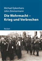 Michae Epkenhans, Michael Epkenhans, John Zimmermann - Die Wehrmacht - Krieg und Verbrechen