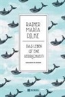 Rainer Maria Rilke - Rainer Maria Rilke: Das Leben ist eine Herrlichkeit!