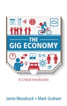 Mark Graham, Woodcock, Jami Woodcock, Jamie Woodcock, Jamie Graham Woodcock, Woodcock Jamie - Gig Economy - A Critical Introduction