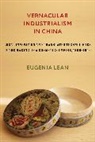 Eugenia Lean - Vernacular Industrialism in China