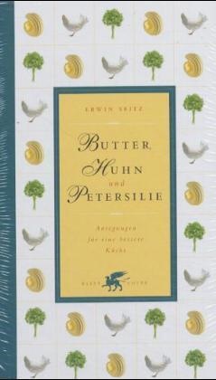 Erwin Seitz - Butter, Huhn und Petersilie Anregungen für eine bessere Küche