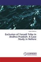 Kakani Madhava - Exclusion of Yanadi Tribe in Andhra Pradesh: A Case Study in Nellore