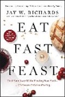 Jay W. Richards, Jay W Richards, Jay W. Richards - Eat, Fast, Feast