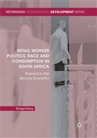 Bridget Kenny - Retail Worker Politics, Race and Consumption in South Africa