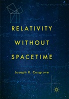 Joseph K Cosgrove, Joseph K. Cosgrove - Relativity without Spacetime