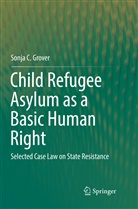 Sonja C Grover, Sonja C. Grover - Child Refugee Asylum as a Basic Human Right