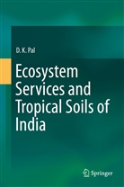 D K Pal, D. K. Pal, D.K. Pal, Dilip K. Pal - Ecosystem Services and Tropical Soils of India