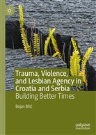 Bojan Bili¿, Bojan Bilic, Bojan Bilić - Trauma, Violence, and Lesbian Agency in Croatia and Serbia