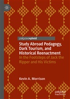 Kevin A Morrison, Kevin A. Morrison - Study Abroad Pedagogy, Dark Tourism, and Historical Reenactment