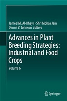 Jameel Al-Khayri, Jameel M. Al-Khayri, S. Mohan Jain, Shri Mohan Jain, Shri Mohan Jain Jain, Dennis V. Johnson... - Advances in Plant Breeding Strategies: Industrial  and Food Crops