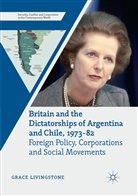 Grace Livingstone - Britain and the Dictatorships of Argentina and Chile, 1973-82